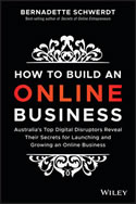 How to Build an Online Business: Australia’s Top Digital Disruptors Reveal Their Secrets for Launching and Growing an Online Business