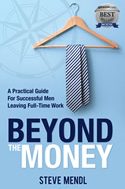 Beyond the Money: A Practical Guide for Successful Men Leaving Full-time Work