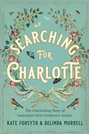 Searching for Charlotte: The Fascinating Story of Australia’s First Children’s Author