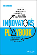 Innovator’s Playbook: How to Create Great Products, Services and Experiences That Your Customers Will Love