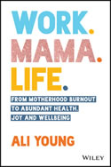 Work. Mama. Life.: From Motherhood Burnout to Abundant Health, Joy and Wellbeing