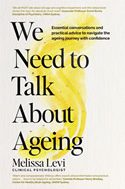We Need to Talk About Ageing: Essential conversations and practical advice to navigate the ageing journey with confidence