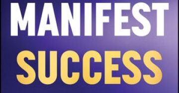 How to Manifest Success: 50 Lessons in Life, Leadership and Love